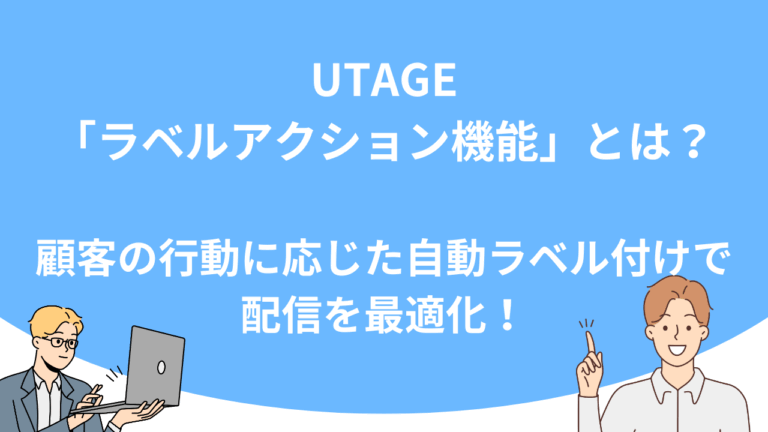 UTAGE「ラベルアクション機能」とは？顧客の行動に応じた自動ラベル付けで配信を最適化！