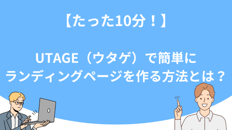 【たった10分！】UTAGE（ウタゲ）で簡単にランディングページを作る方法とは？