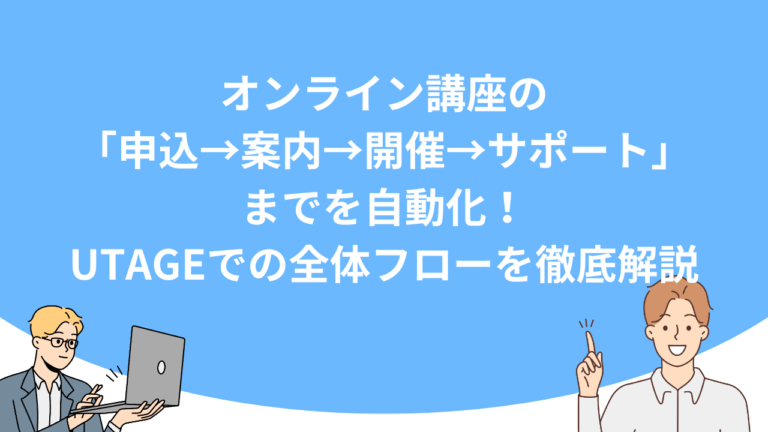 オンライン講座の「申込→案内→開催→サポート」までを自動化！UTAGEでの全体フローを徹底解説