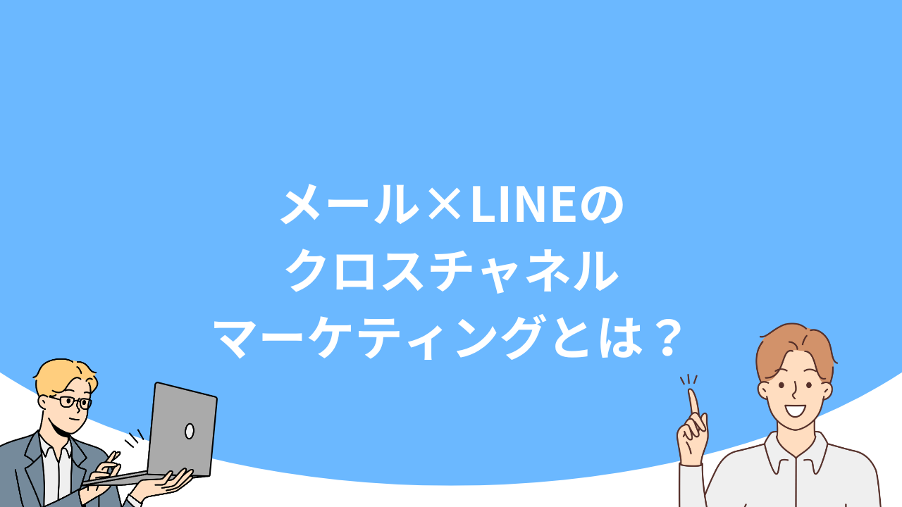 「メール×LINEのクロスチャネルマーケティングとは？」のアイキャッチ画像