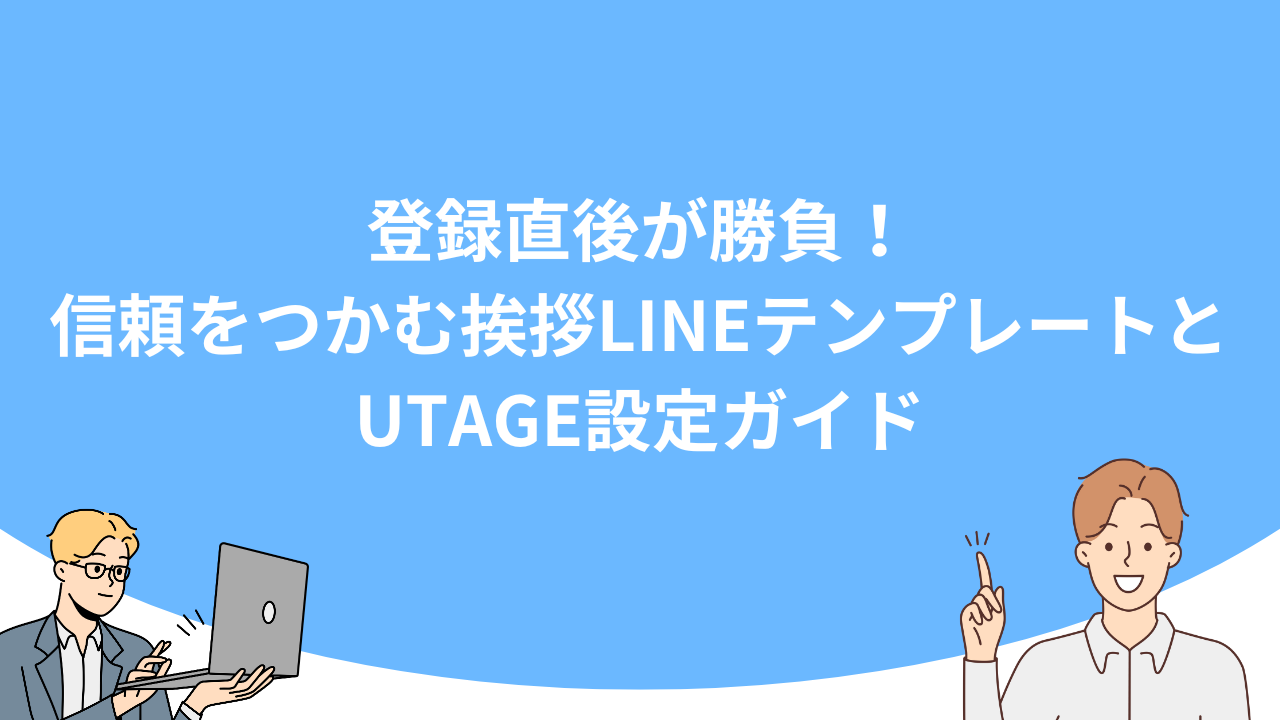 「登録直後が勝負！信頼をつかむ挨拶LINEテンプレートとUTAGE設定ガイド」のアイキャッチ画像