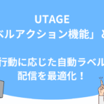 UTAGE「ラベルアクション機能」とは？顧客の行動に応じた自動ラベル付けで配信を最適化！